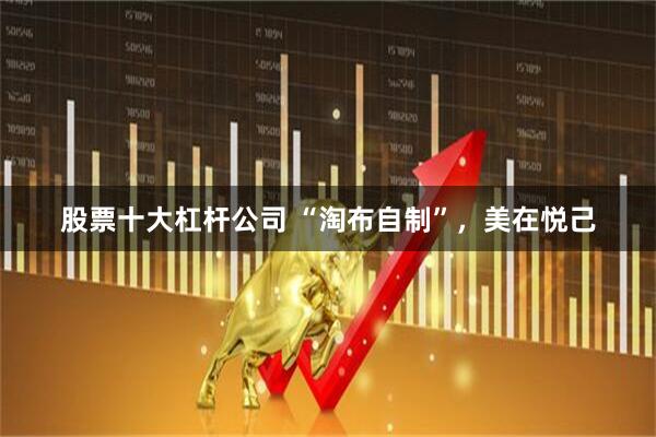股票十大杠杆公司 “淘布自制”，美在悦己