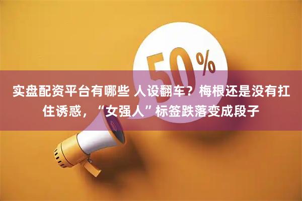 实盘配资平台有哪些 人设翻车？梅根还是没有扛住诱惑，“女强人”标签跌落变成段子