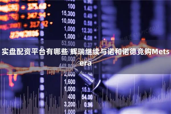 实盘配资平台有哪些 辉瑞继续与诺和诺德竞购Metsera